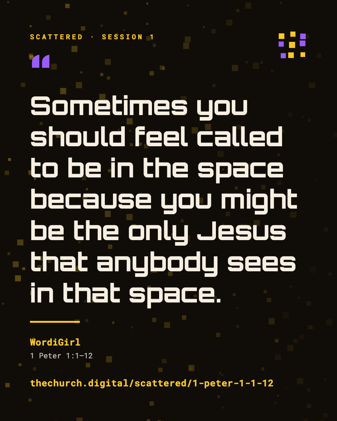 "Sometimes you should feel called to be in the space because you might be the only Jesus that anybody sees in that space." (WordiGirl)