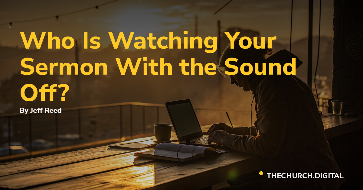 Who Is Watching Your Sermon With the Sound Off?