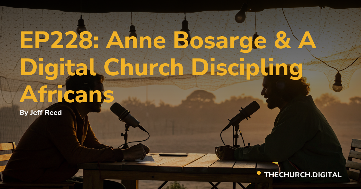 EP228: Anne Bosarge & A Digital Church Discipling Africans