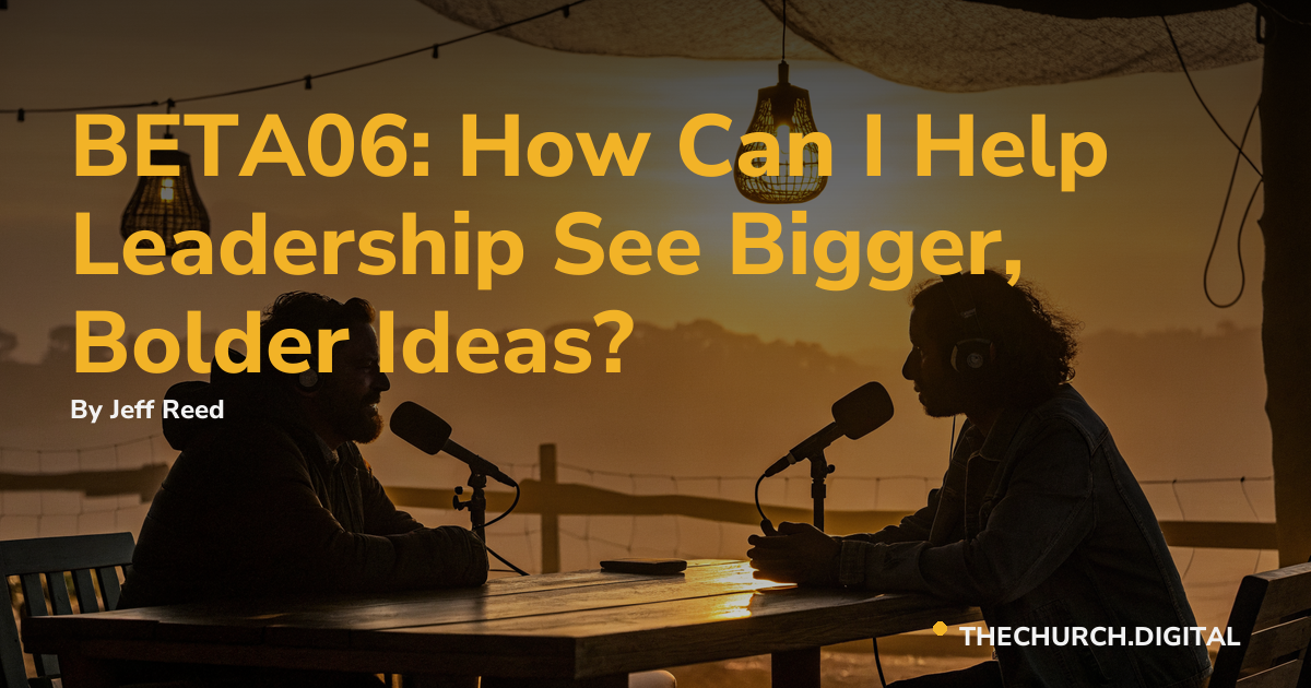 BETA06: How Can I Help Leadership See Bigger, Bolder Ideas?