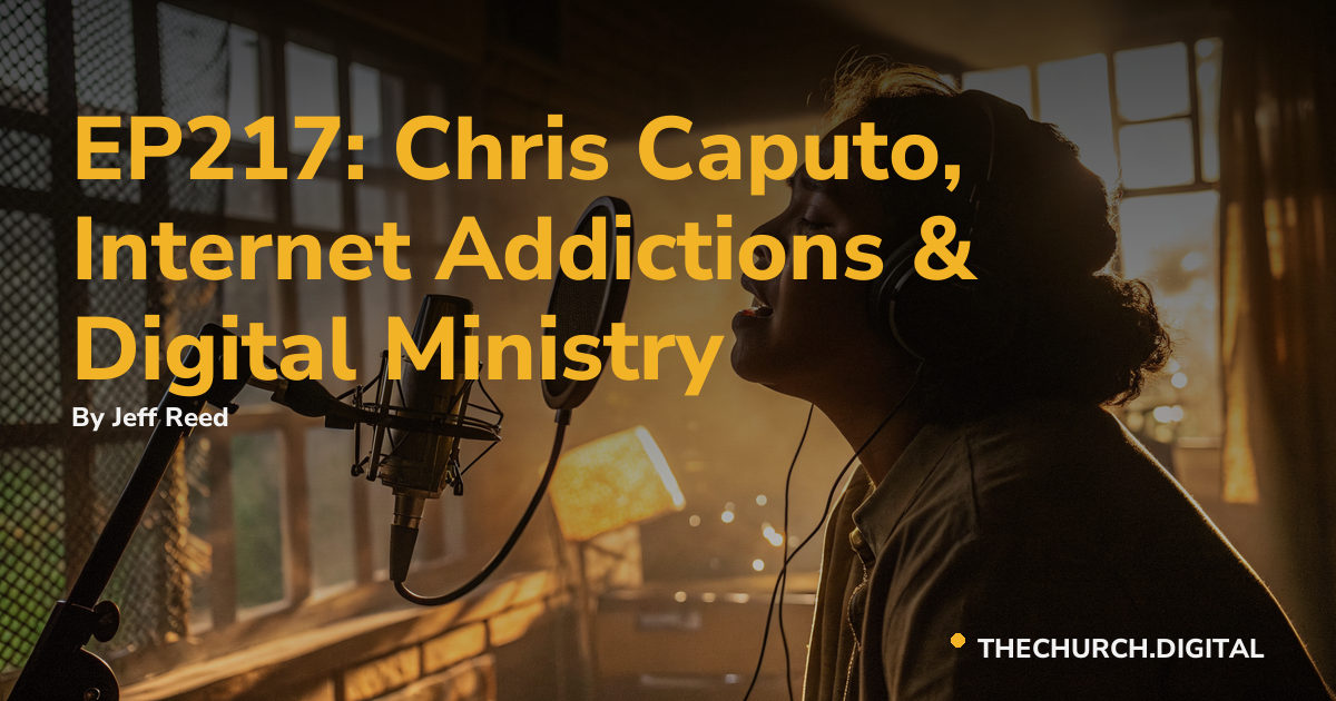 EP217: Chris Caputo, Internet Addictions & Digital Ministry