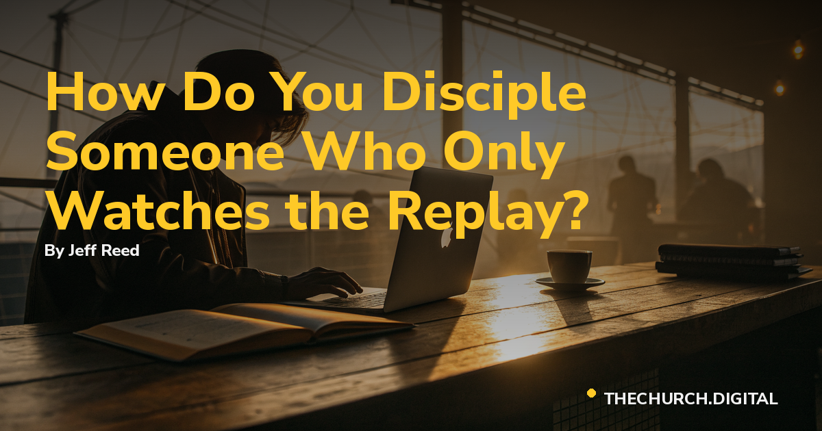 How Do You Disciple Someone Who Only Watches the Replay?