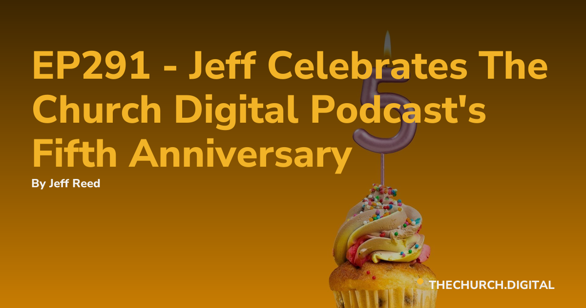 EP291 - Jeff Celebrates The Church Digital Podcast's Fifth Anniversary