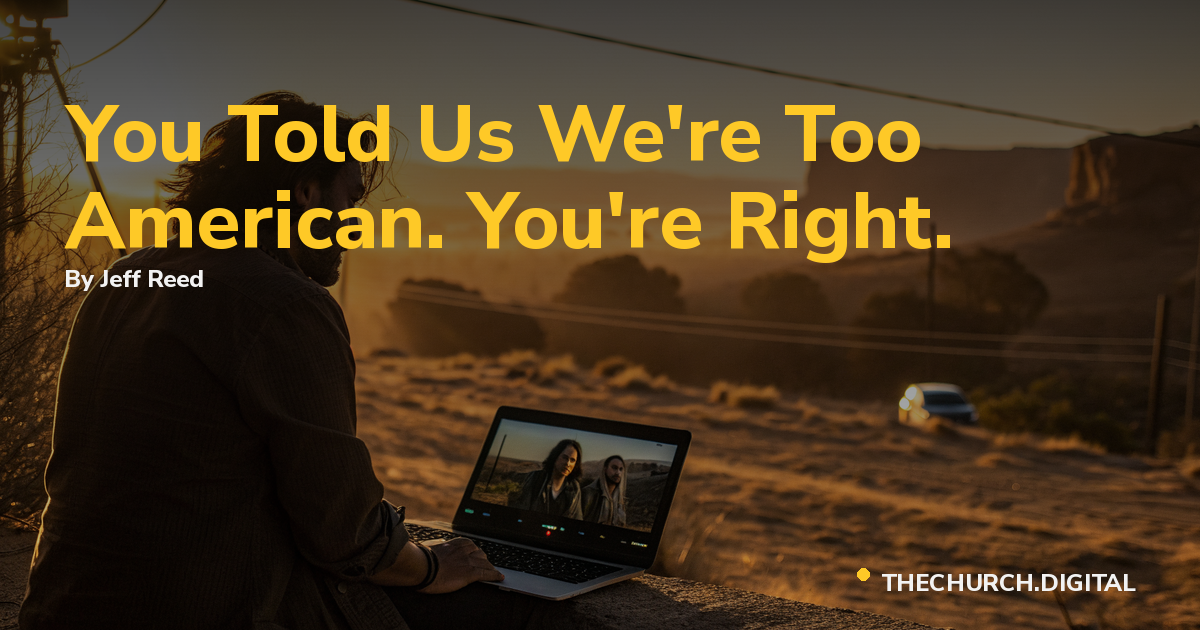 You Told Us We're Too American. You're Right.
