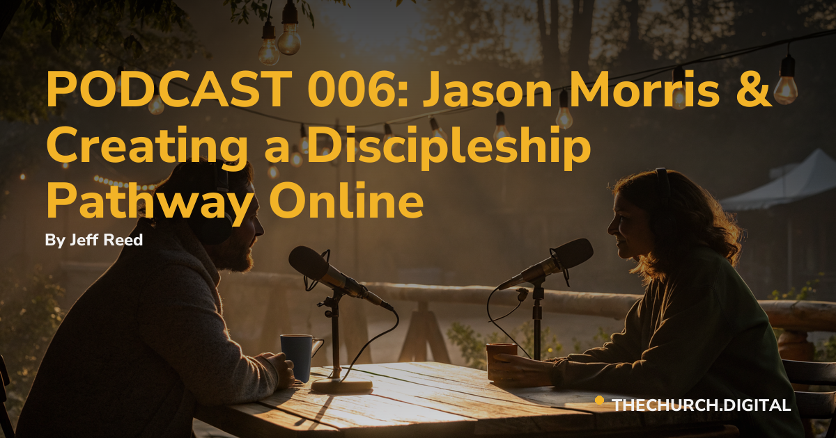 PODCAST 006: Jason Morris & Creating a Discipleship Pathway Online
