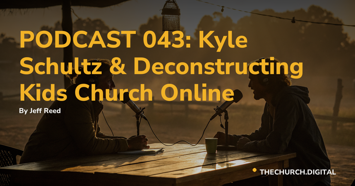 PODCAST 043: Kyle Schultz & Deconstructing Kids Church Online