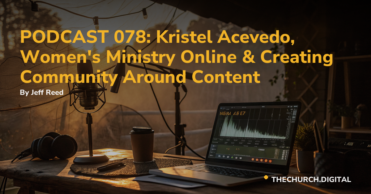 PODCAST 078: Kristel Acevedo, Women's Ministry Online & Creating Community Around Content