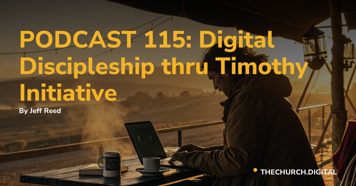 PODCAST 115: Digital Discipleship thru Timothy Initiative