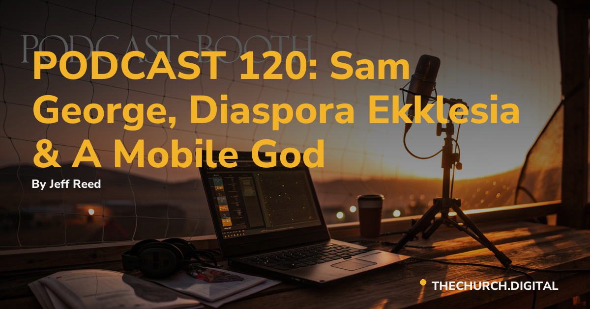 PODCAST 120: Sam George, Diaspora Ekklesia & A Mobile God