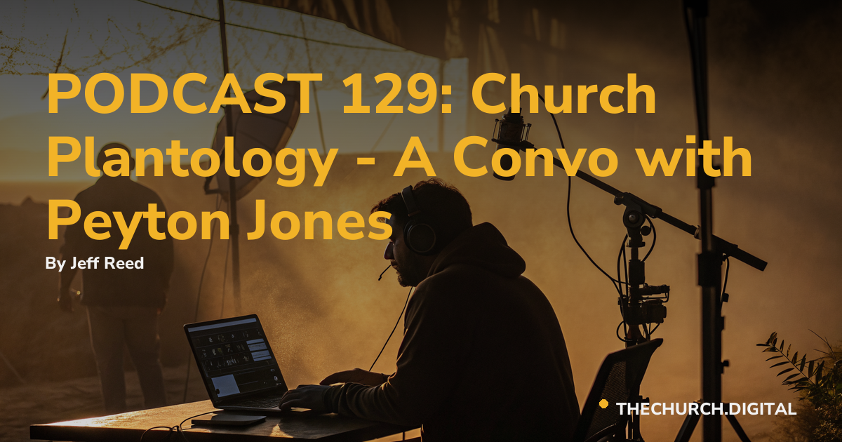 PODCAST 129: Church Plantology - A Convo with Peyton Jones