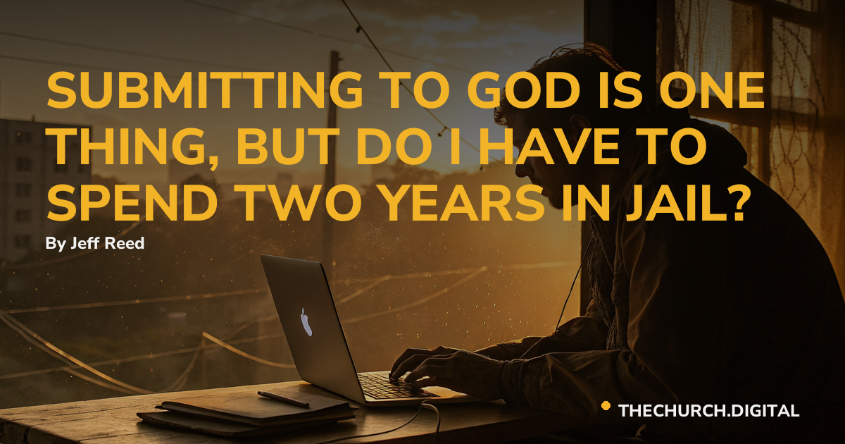 SUBMITTING TO GOD IS ONE THING, BUT DO I HAVE TO SPEND TWO YEARS IN JAIL?