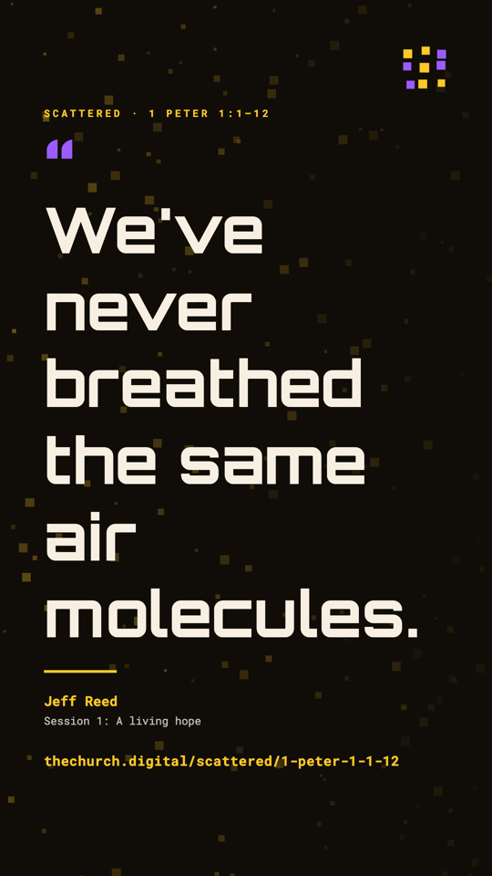 "We've never breathed the same air molecules." (Jeff Reed)