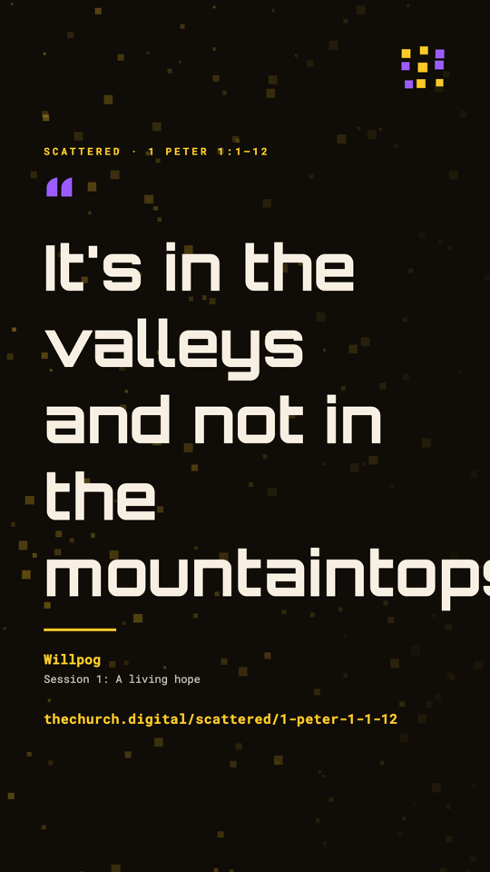 "It's in the valleys and not in the mountaintops." (Willpog)